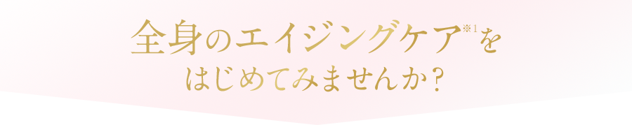 全身のエイジングケアをはじめてみませんか？